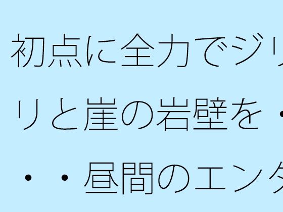 初点に全力でジリジリと崖の岩壁を・・・・昼間のエンタの闇 自分からかどうかなどは今のところ・・・ イキまくるwww